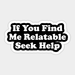 If You Find Me Relatable Seek Help Sticker